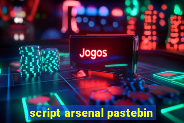 script arsenal pastebin